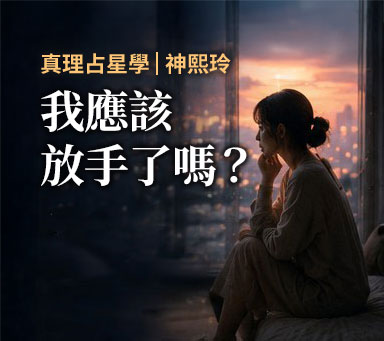 真理占星學 | 神熙玲【我應該放手了嗎？】
