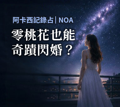 阿卡西紀錄占 | NOA【零桃花也能奇蹟閃婚？】